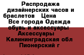 Распродажа дизайнерских часов и браслетов › Цена ­ 2 990 - Все города Одежда, обувь и аксессуары » Аксессуары   . Калининградская обл.,Пионерский г.